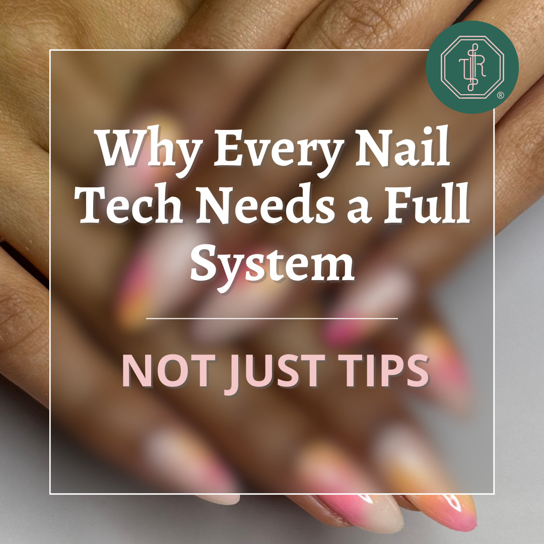 Why Every Nail Tech Needs a Full System—Not Just Tips